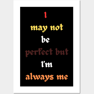 I may not be perfect but I'm always me Posters and Art